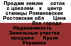 Продам землю  5 соток с цоколем 9 х12 центр станицы Романовская Ростовская обл.  › Цена ­ 1 200 000 - Все города Недвижимость » Земельные участки продажа   . Крым,Украинка
